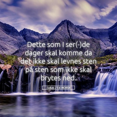 Picture 05 - Lukas 21:6 NORSK - Dette som I ser(-)de dager skal komme da det ikke - Bible Verse Picture