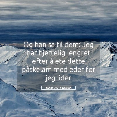 Picture 05 - Lukas 22:15 NORSK - Og han sa til dem: Jeg har hjertelig lengtet - Bible Verse Picture