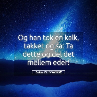 Picture 05 - Lukas 22:17 NORSK - Og han tok en kalk, takket og sa: Ta dette og del - Bible Verse Picture
