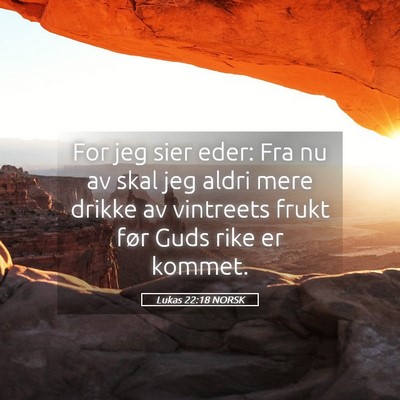 Picture 05 - Lukas 22:18 NORSK - For jeg sier eder: Fra nu av skal jeg aldri mere - Bible Verse Picture