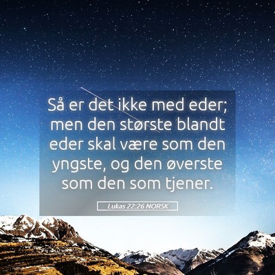 Picture 05 - Lukas 22:26 NORSK - Så er det ikke med eder; men den største blandt - Bible Verse Picture