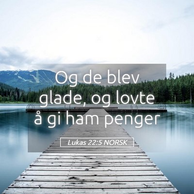 Picture 05 - Lukas 22:5 NORSK - Og de blev glade, og lovte å gi ham - Bible Verse Picture