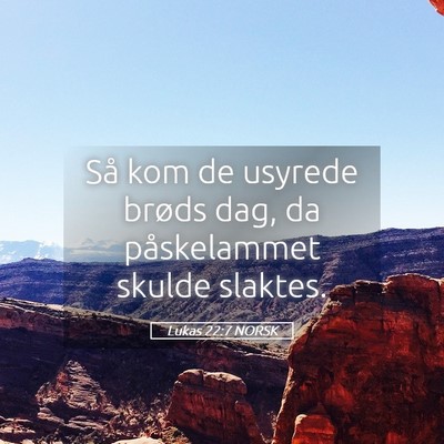 Picture 05 - Lukas 22:7 NORSK - Så kom de usyrede brøds dag, da påskelammet - Bible Verse Picture