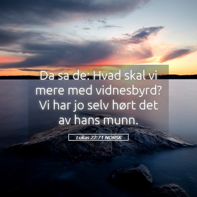 Picture 05 - Lukas 22:71 NORSK - Da sa de: Hvad skal vi mere med vidnesbyrd? Vi - Bible Verse Picture