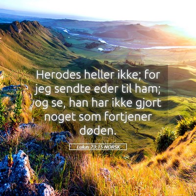 Picture 05 - Lukas 23:15 NORSK - Herodes heller ikke; for jeg sendte eder til ham; - Bible Verse Picture