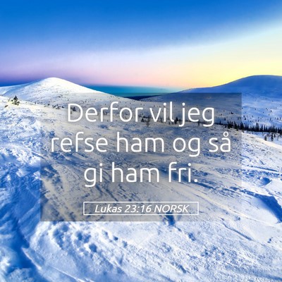 Picture 05 - Lukas 23:16 NORSK - Derfor vil jeg refse ham og så gi ham - Bible Verse Picture