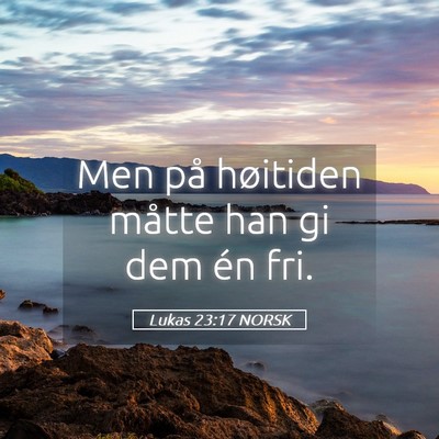 Picture 05 - Lukas 23:17 NORSK - Men på høitiden måtte han gi dem én - Bible Verse Picture