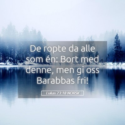 Picture 05 - Lukas 23:18 NORSK - De ropte da alle som én: Bort med denne, men gi - Bible Verse Picture