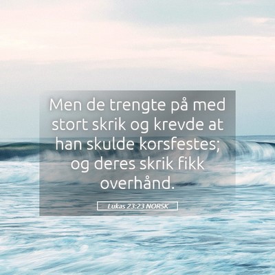 Picture 05 - Lukas 23:23 NORSK - Men de trengte på med stort skrik og krevde at - Bible Verse Picture