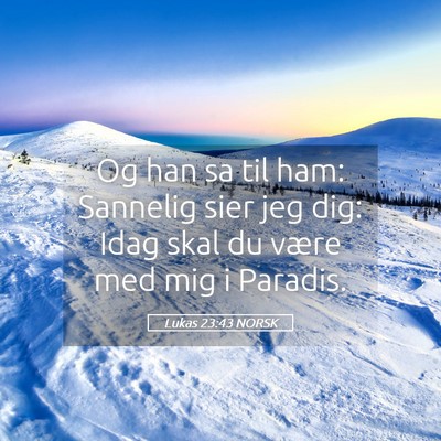 Picture 05 - Lukas 23:43 NORSK - Og han sa til ham: Sannelig sier jeg dig: Idag - Bible Verse Picture