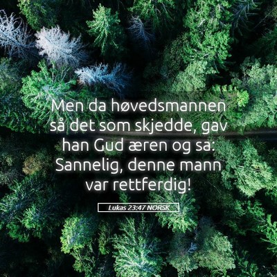 Picture 05 - Lukas 23:47 NORSK - Men da høvedsmannen så det som skjedde, gav han - Bible Verse Picture