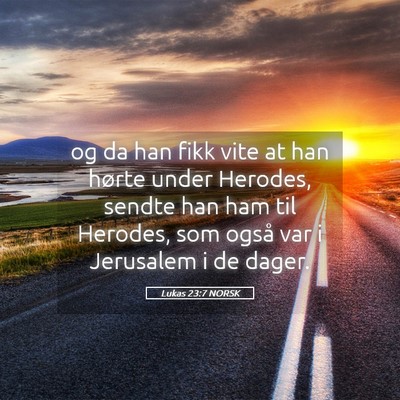 Picture 05 - Lukas 23:7 NORSK - og da han fikk vite at han hørte under Herodes, - Bible Verse Picture