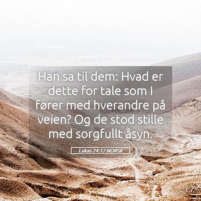 Picture 05 - Lukas 24:17 NORSK - Han sa til dem: Hvad er dette for tale som I - Bible Verse Picture