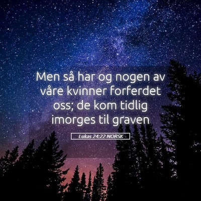Picture 05 - Lukas 24:22 NORSK - Men så har og nogen av våre kvinner forferdet - Bible Verse Picture