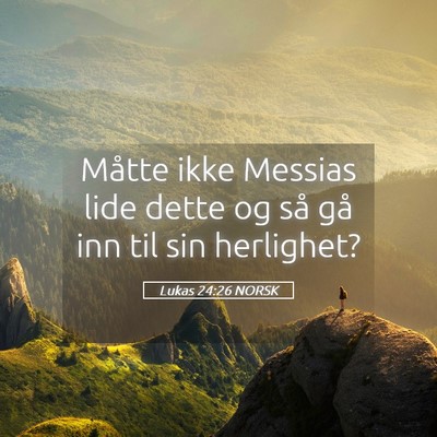 Picture 05 - Lukas 24:26 NORSK - Måtte ikke Messias lide dette og så gå inn til - Bible Verse Picture