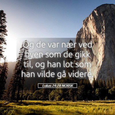 Picture 05 - Lukas 24:28 NORSK - Og de var nær ved byen som de gikk til, og han - Bible Verse Picture