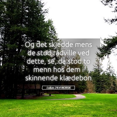 Picture 05 - Lukas 24:4 NORSK - Og det skjedde mens de stod rådville ved dette, - Bible Verse Picture