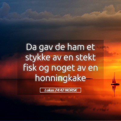 Picture 05 - Lukas 24:42 NORSK - Da gav de ham et stykke av en stekt fisk og noget - Bible Verse Picture