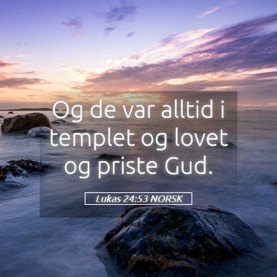 Picture 05 - Lukas 24:53 NORSK - Og de var alltid i templet og lovet og priste - Bible Verse Picture