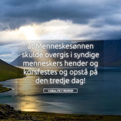 Picture 05 - Lukas 24:7 NORSK - at Menneskesønnen skulde overgis i syndige - Bible Verse Picture