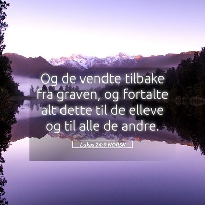 Picture 05 - Lukas 24:9 NORSK - Og de vendte tilbake fra graven, og fortalte alt - Bible Verse Picture