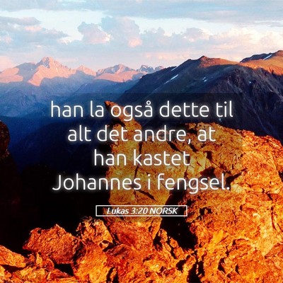 Picture 05 - Lukas 3:20 NORSK - han la også dette til alt det andre, at han - Bible Verse Picture