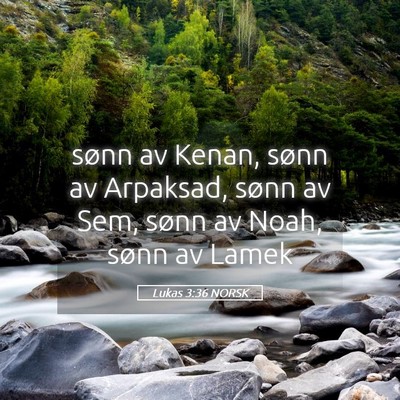 Picture 05 - Lukas 3:36 NORSK - sønn av Kenan, sønn av Arpaksad, sønn av Sem, - Bible Verse Picture