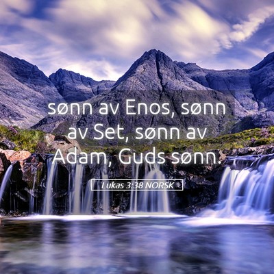 Picture 05 - Lukas 3:38 NORSK - sønn av Enos, sønn av Set, sønn av Adam, Guds - Bible Verse Picture