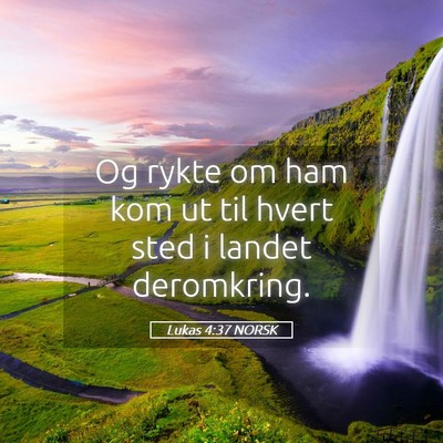 Picture 05 - Lukas 4:37 NORSK - Og rykte om ham kom ut til hvert sted i landet - Bible Verse Picture