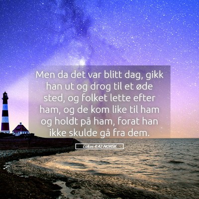 Picture 05 - Lukas 4:42 NORSK - Men da det var blitt dag, gikk han ut og drog til - Bible Verse Picture