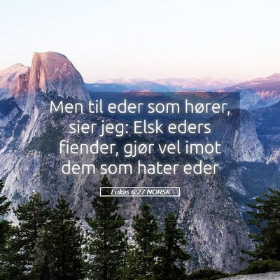 Picture 05 - Lukas 6:27 NORSK - Men til eder som hører, sier jeg: Elsk eders - Bible Verse Picture