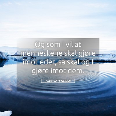 Picture 05 - Lukas 6:31 NORSK - Og som I vil at menneskene skal gjøre imot eder, - Bible Verse Picture