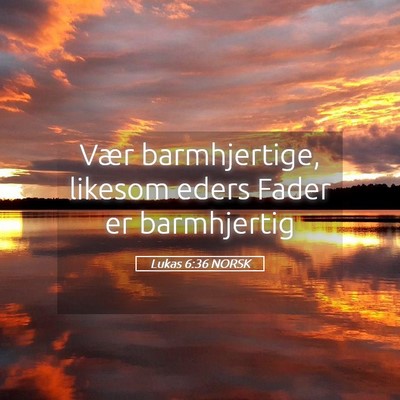 Picture 05 - Lukas 6:36 NORSK - Vær barmhjertige, likesom eders Fader er - Bible Verse Picture