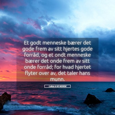 Picture 05 - Lukas 6:45 NORSK - Et godt menneske bærer det gode frem av sitt - Bible Verse Picture