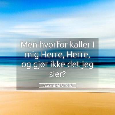 Picture 05 - Lukas 6:46 NORSK - Men hvorfor kaller I mig Herre, Herre, og gjør - Bible Verse Picture