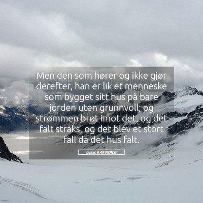 Picture 05 - Lukas 6:49 NORSK - Men den som hører og ikke gjør derefter, han er - Bible Verse Picture