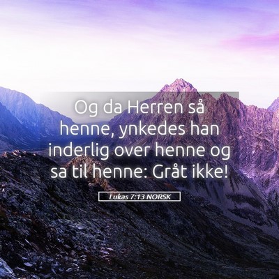 Picture 05 - Lukas 7:13 NORSK - Og da Herren så henne, ynkedes han inderlig over - Bible Verse Picture