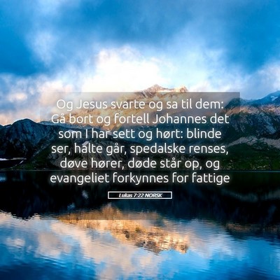 Picture 05 - Lukas 7:22 NORSK - Og Jesus svarte og sa til dem: Gå bort og - Bible Verse Picture