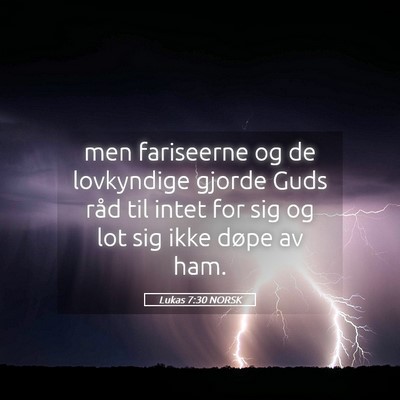 Picture 05 - Lukas 7:30 NORSK - men fariseerne og de lovkyndige gjorde Guds råd - Bible Verse Picture