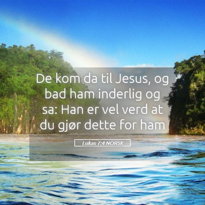 Picture 05 - Lukas 7:4 NORSK - De kom da til Jesus, og bad ham inderlig og sa: - Bible Verse Picture