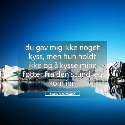 Picture 05 - Lukas 7:45 NORSK - du gav mig ikke noget kyss, men hun holdt ikke op - Bible Verse Picture