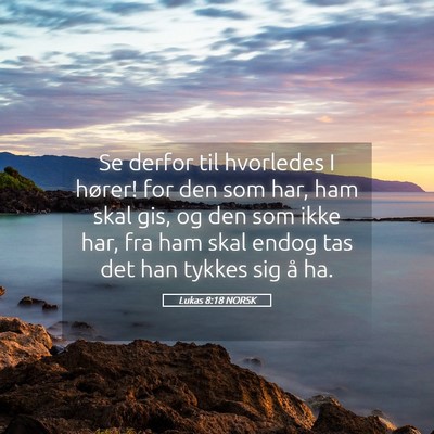 Picture 05 - Lukas 8:18 NORSK - Se derfor til hvorledes I hører! for den som - Bible Verse Picture