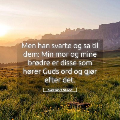 Picture 05 - Lukas 8:21 NORSK - Men han svarte og sa til dem: Min mor og mine - Bible Verse Picture