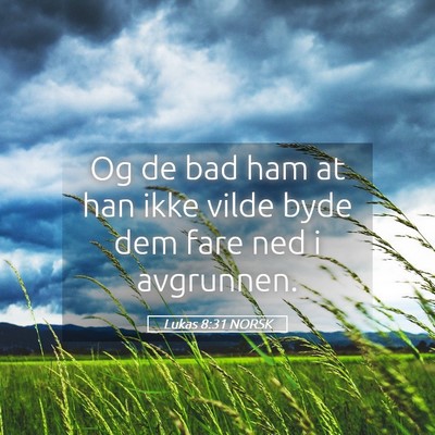 Picture 05 - Lukas 8:31 NORSK - Og de bad ham at han ikke vilde byde dem fare ned - Bible Verse Picture
