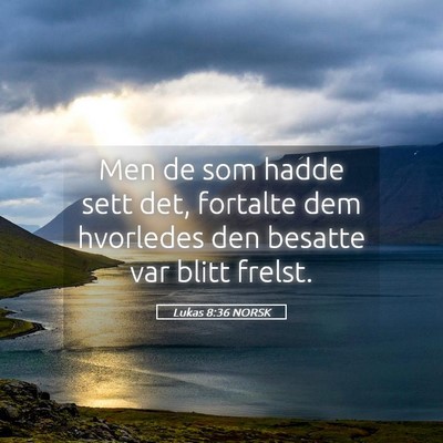Picture 05 - Lukas 8:36 NORSK - Men de som hadde sett det, fortalte dem hvorledes - Bible Verse Picture