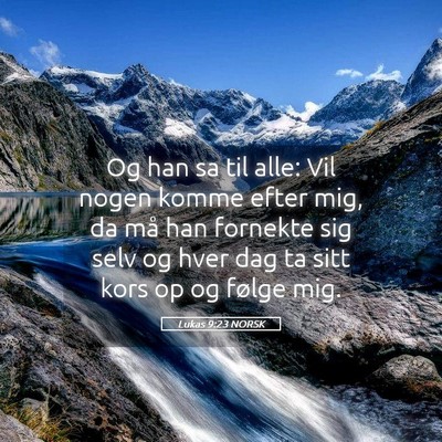 Picture 05 - Lukas 9:23 NORSK - Og han sa til alle: Vil nogen komme efter mig, da - Bible Verse Picture
