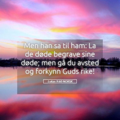 Picture 05 - Lukas 9:60 NORSK - Men han sa til ham: La de døde begrave sine - Bible Verse Picture