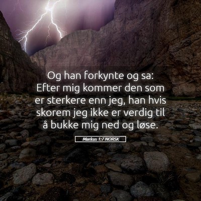 Picture 05 - Markus 1:7 NORSK - Og han forkynte og sa: Efter mig kommer den som - Bible Verse Picture