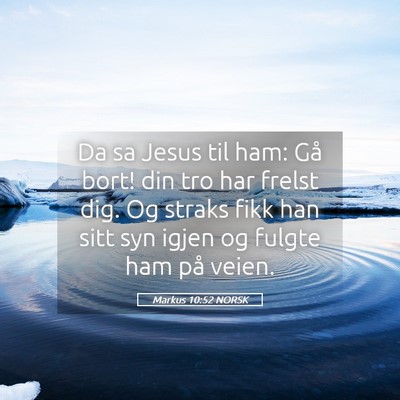 Picture 05 - Markus 10:52 NORSK - Da sa Jesus til ham: Gå bort! din tro har frelst - Bible Verse Picture