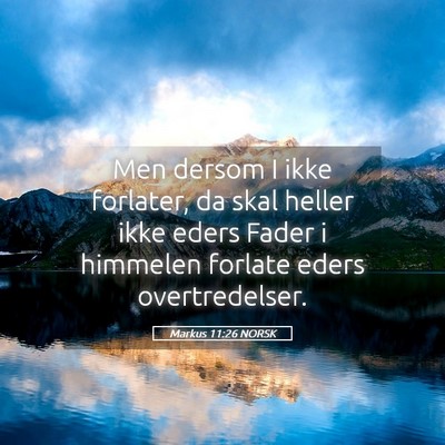 Picture 05 - Markus 11:26 NORSK - Men dersom I ikke forlater, da skal heller ikke - Bible Verse Picture